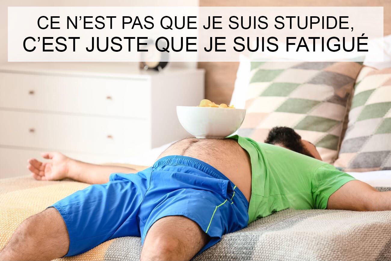 Pas stupide, juste fatigué